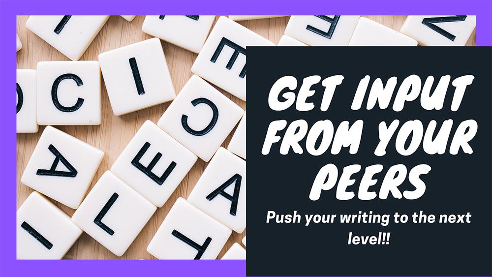 Get Input from your peers. Push your writing to the next level.